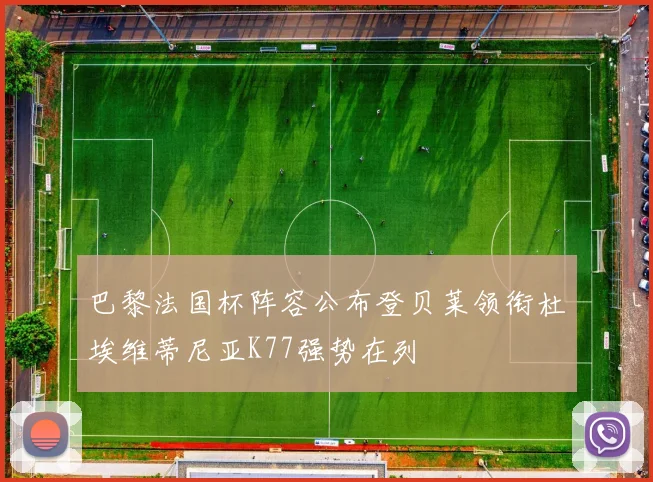 巴黎法国杯阵容公布登贝莱领衔杜埃维蒂尼亚K77强势在列